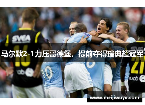 马尔默2-1力压哥德堡，提前夺得瑞典超冠军
